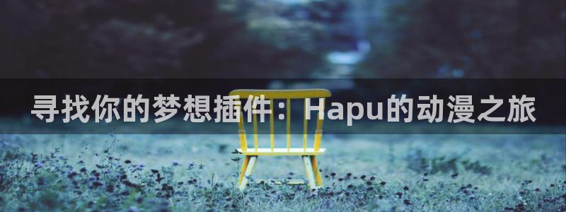 樱花动漫6在线观看：寻找你的梦想插件：Hapu的动漫之旅