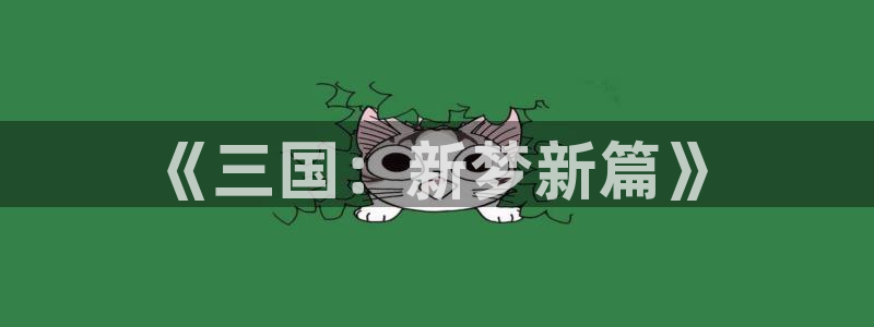 樱花动漫美食的俘虏：《三国：新梦新篇》