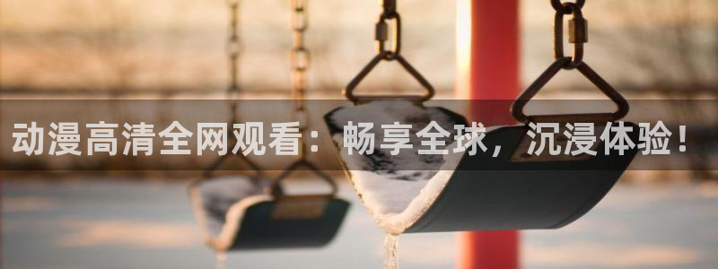 樱花动漫官在线：动漫高清全网观看：畅享全球，沉浸体验！