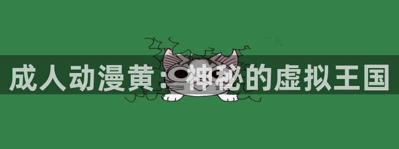 樱花动漫网站手机版：成人动漫黄：神秘的虚拟王国