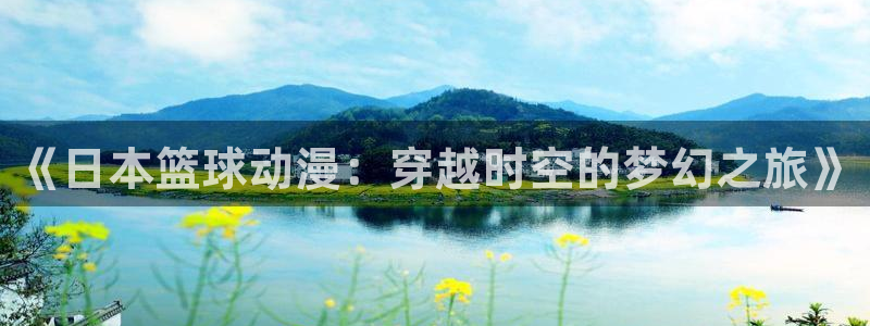overflow樱花动漫观看：《日本篮球动漫：穿越时空的梦幻之旅》