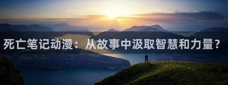 恋爱暴君樱花动漫：死亡笔记动漫：从故事中汲取智慧和力量？